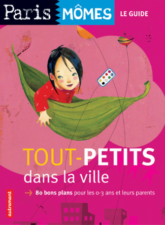 Tout-petits dans la ville. 80 Bons plans pour les 0-3 ans et leurs parents