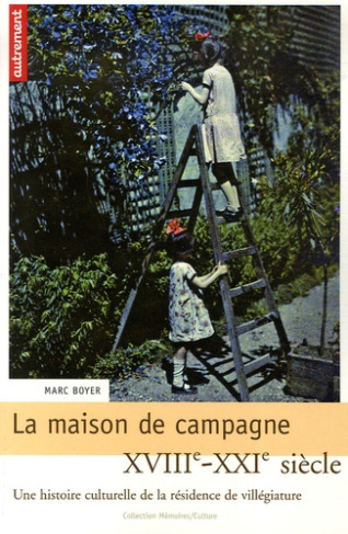 La maison de campagne. Une histoire culturelle de la résidence de villégiature XVIIIe-XXIe siècle