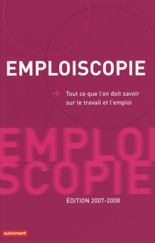 Emploiscopie. Tout ce que l'on doit savoir sur le travail et l'emploi, Edition 2007-2008
