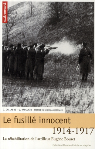 Le fusillé innocent. La réhabilitation de l'artilleur Eugène Bouret, 1914-1917