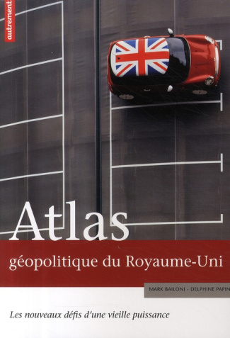 Atlas géopolitique du Royaume-Uni. Les nouveaux défis d'une vieille puissance