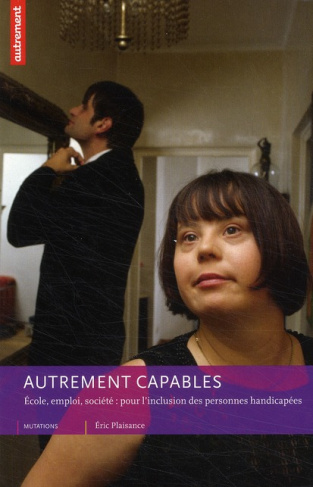 Autrement capables. Ecole, emploi, société : pour l'inclusion des personnes handicapées