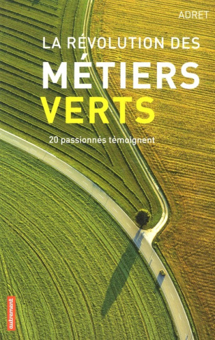 La révolution des métiers verts. 20 passionnés témoignent