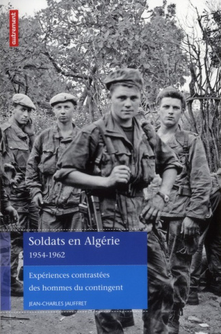 Soldats en Algérie 1954-1962. Expériences contrastées des hommes du contingent