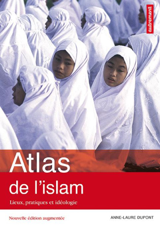 Atlas de l'islam dans le monde. Lieux, pratiques et idéologies, Edition revue et augmentée