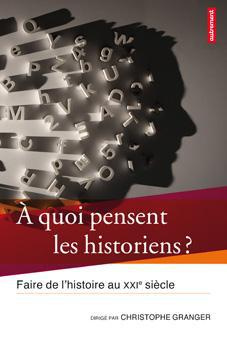 A quoi pensent les historiens ? Faire de l'histoire au XXIe siècle