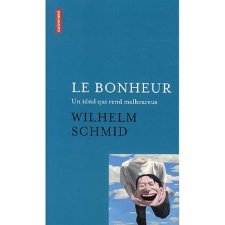 Le bonheur. Un idéal qui rend malheureux suivi de Comment j'ai appris l'art de vivre à Paris