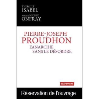 Pierre-Joseph Proudhon. L'anarchie sans le désordre