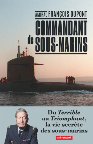 Commandant de sous-marin. Du Terrible au Triomphant, la vie secrète des sous-marins