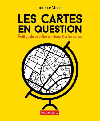 Les cartes en question. Petit guide pour apprendre à lire et interpréter les cartes