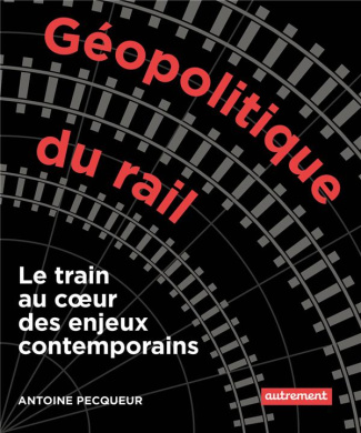 Géopolitique du rail. Le train au coeur des enjeux contemporains