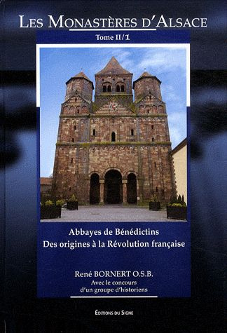 Les monastères d'Alsace. Tome 2, 1re partie, Abbayes de Bénédictins des origines à la Révolution fra