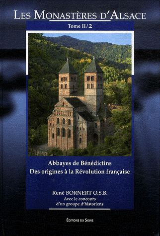 Les monastères d'Alsace. Tome 2, Abbayes de bénédictins des origines à la Révolution française