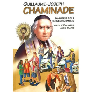 Guillaume-Joseph Chaminade, fondateur de la famille marianiste. Vivre l'Evangile avec Marie