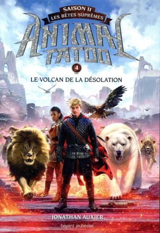 Animal Tatoo - saison 2 - Les bêtes suprêmes Tome 4 : Le volcan de la désolation