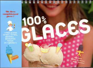 100%glaces / crèmes glacées, sorbets, cornets...50 recettes faciles et rigolotes