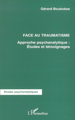 Face au traumatisme. Approche psychanalytique : études et témoignages