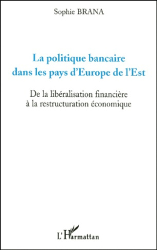 La politique bancaire dans les pays d'Europe de l'Est. De la libéralisation financière à la restruct