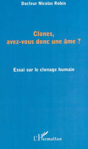 Clones, avez-vous donc une âme ? Essai sur le clonage humain