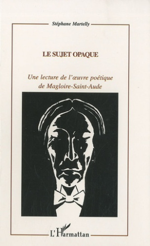 Le sujet opaque. Une lecture de l'ouvre poétique de Magloire-Saint-Aude