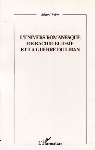 L'UNIVERS ROMANESQUE DE RACHID EL-DAIF ET LA GUERRE DU LIBAN
