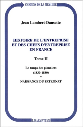 Histoire de l'entreprise et des chefs d'entreprise en France. Tome 2, Le temps des pionniers (1830-1