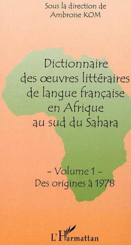 DICTIONNAIRE DES OEUVRES LITTERAIRES DE LANGUE FRANCAISE EN AFRIQUE AU SUD DU SAHARA: VOLUME 1: DES