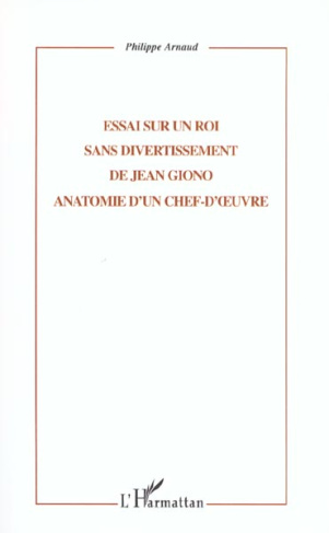 Essai sur Un roi sans divertissement de Jean Giono. Anatomie d'un chef-d'oeuvre