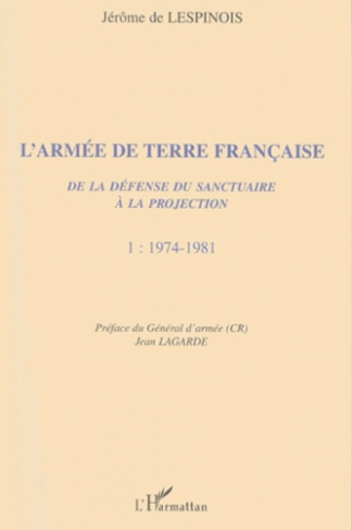 L'Armée de Terre française. De la défense du sanctuaire à la projection, Tome 1, 1974-1981