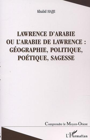 Lawrence d'Arabie ou L'Arabie de Lawrence : géographie, politique, poétique, sagesse