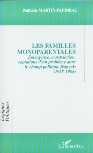 Les familles monoparentales. Emergence, construction, captations d'un problème dans le champ politiq