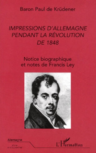 Impressions d'Allemagne pendant la Révolution de 1848. Notice biographique et notes de Francis Ley
