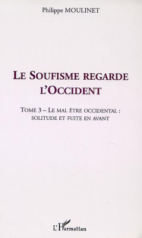Le soufisme regarde l'Occident. Tome 3, Le mal être occidental : solitude en fuite en avant
