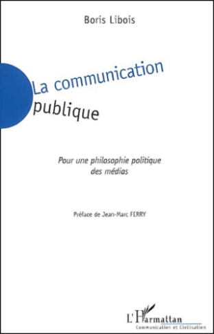 La communication publique. Pour une philosophie politique des médias