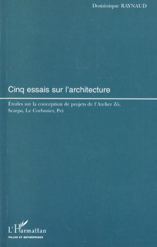 Cinq essais sur l'architecture. Etudes sur la conception de projets de l'Atelier Zô, Scarpa, Le Corb