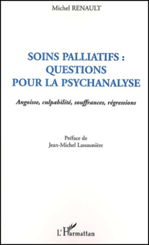 SOINS PALLIATIFS : QUESTIONS POUR LA PSYCHANALYSE - ANGOISSE, CULPABILITE, SOUFFRANCES, REGRESSIONS