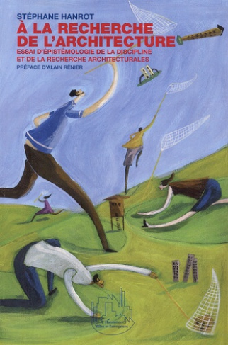 A la recherche de l'architecture. Essai d'épistémologie de la discipline et de la recherche architec
