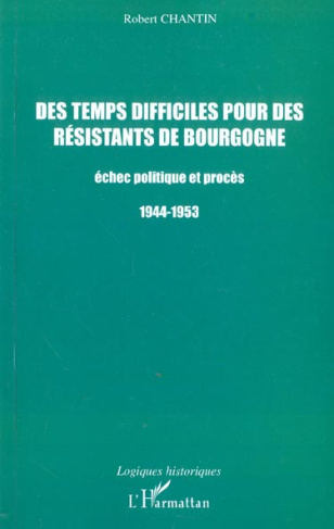 Des temps difficiles pour des résistants de Bourgogne. Echec politique et procès 1944-1953