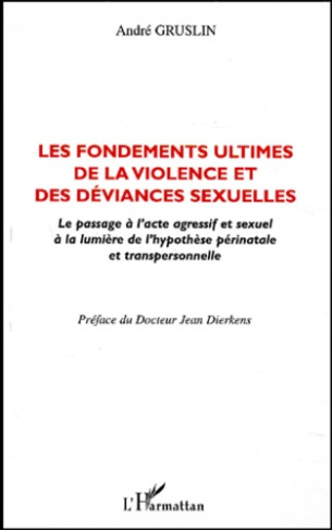 Les fondements ultimes de la violence et des déviances sexuelles. Le passage à l'acte agressif et se