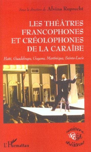 Les théâtres francophones et créolophones de la Caraïbe. Haïti, Gudeloupe, Guyane, Martinique, Saint
