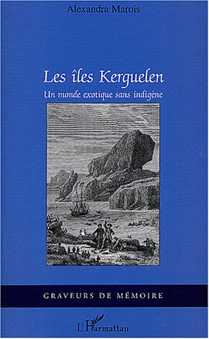 Les îles Kerguelen. Un monde exotique sans indigène