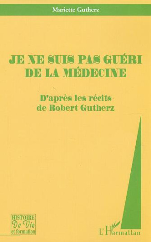 Je ne suis pas guéri de la médecine. d'après les récits de Robert Gutherz