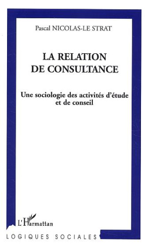 La relation de consultance. Une sociologie des activités d'étude et de conseil
