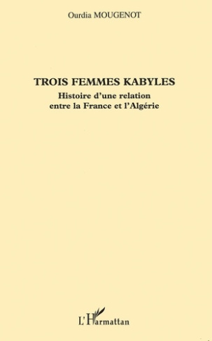 Trois femmes Kabyles. Histoire d'une relation entre la France et l'Algérie