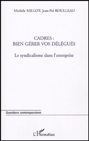 Cadres : bien gérer vos délégués. Le syndicalisme dans l'entreprise