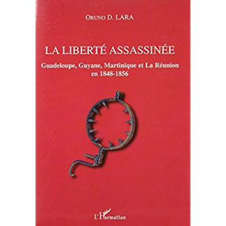 La liberté assassinée. Guadeloupe, Guyane, Martinique et La Réunion en 1848-1856