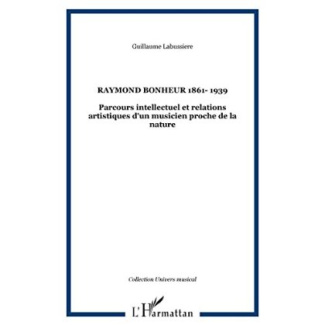 Raymond Bonheur : 1861-1939 : parcours intellectuel et relations artistiques d'un musicien proche de