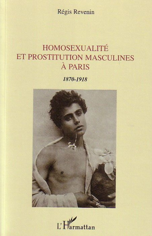 Homosexualité et prostitution masculines à Paris . 1870-1918