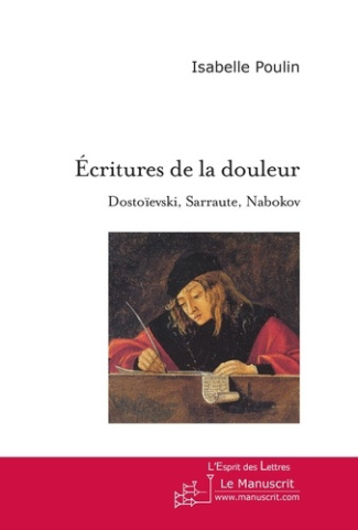 Ecritures de la douleur. Dostoïevski, Sarraute, Nabokov, Essai sur l'usage de la fiction