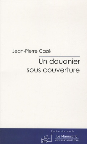Un douanier sous couverture. L'infiltration des filières de drogue